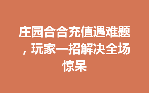 庄园合合充值遇难题,玩家一招解决全场惊呆 一
