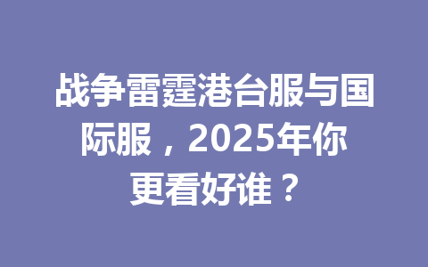 战争雷霆港台服与国际服，2025年你更看好谁？ 一
