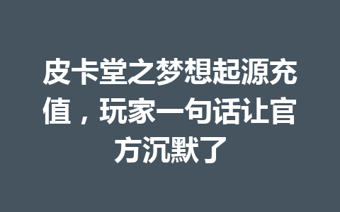 皮卡堂之梦想起源充值，玩家一句话让官方沉默了 一