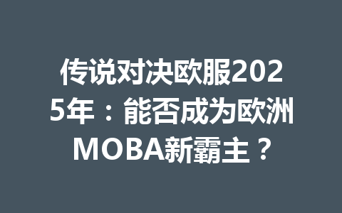 传说对决欧服2025年：能否成为欧洲MOBA新霸主？ 一