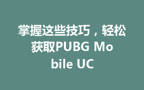 掌握这些技巧,轻松获取PUBG Mobile UC 一