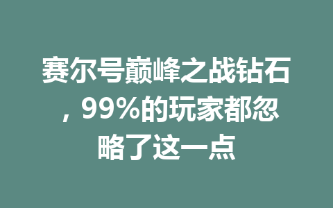 赛尔号巅峰之战钻石，99%的玩家都忽略了这一点 一