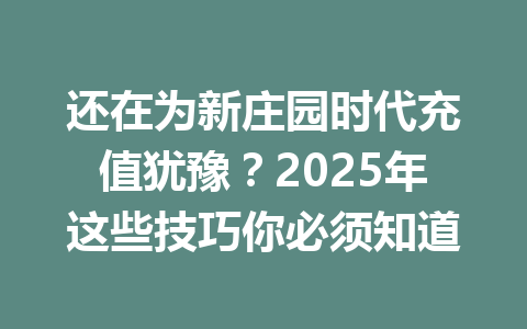 还在为新庄园时代充值犹豫？2025年这些技巧你必须知道 一