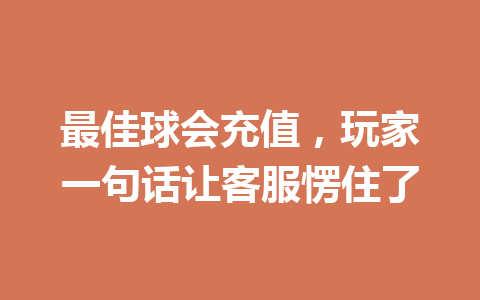 最佳球会充值，玩家一句话让客服愣住了 一
