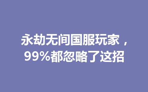 永劫无间国服玩家，99%都忽略了这招 一