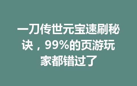一刀传世元宝速刷秘诀,99%的页游玩家都错过了 一