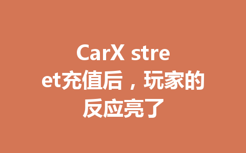 CarX street充值后，玩家的反应亮了 一