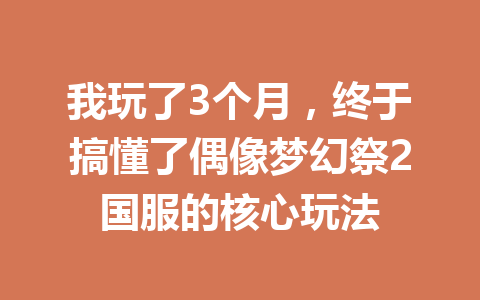 我玩了3个月，终于搞懂了偶像梦幻祭2国服的核心玩法 一