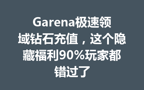 Garena极速领域钻石充值，这个隐藏福利90%玩家都错过了 一