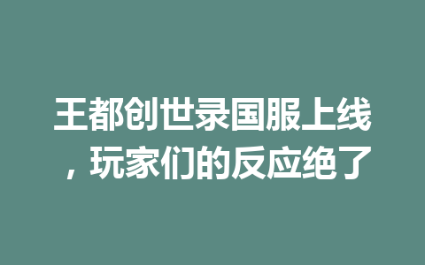 王都创世录国服上线，玩家们的反应绝了 一