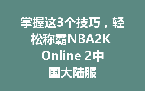 掌握这3个技巧，轻松称霸NBA2K Online 2中国大陆服 一