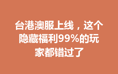 台港澳服上线，这个隐藏福利99%的玩家都错过了 一