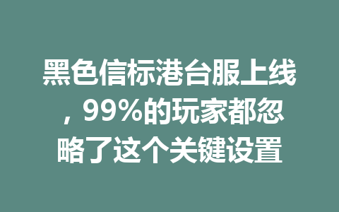 黑色信标港台服上线，99%的玩家都忽略了这个关键设置 一