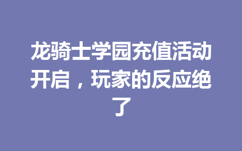 龙骑士学园充值活动开启，玩家的反应绝了 一